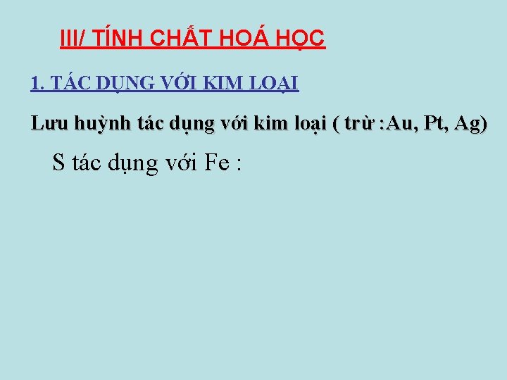 III/ TÍNH CHẤT HOÁ HỌC 1. TÁC DỤNG VỚI KIM LOẠI Lưu huỳnh tác