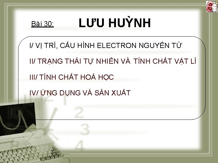 Bài 30: LƯU HUỲNH I/ VỊ TRÍ, CẤU HÌNH ELECTRON NGUYÊN TỬ II/ TRẠNG