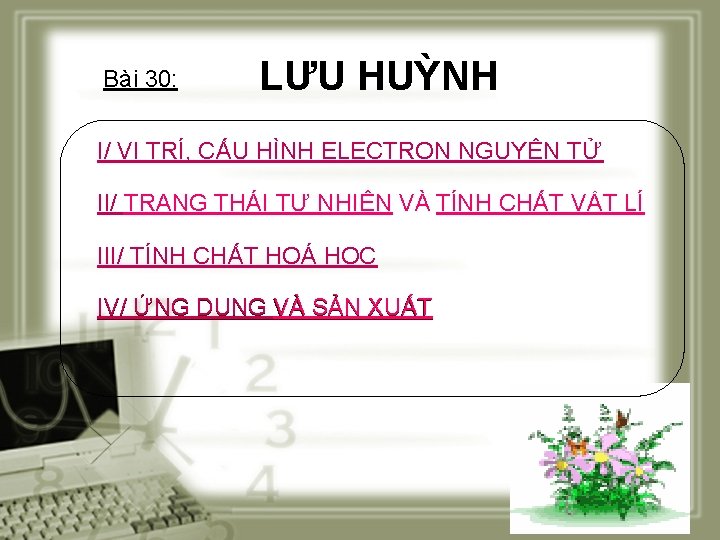 Bài 30: LƯU HUỲNH I/ VỊ TRÍ, CẤU HÌNH ELECTRON NGUYÊN TỬ II/ TRẠNG