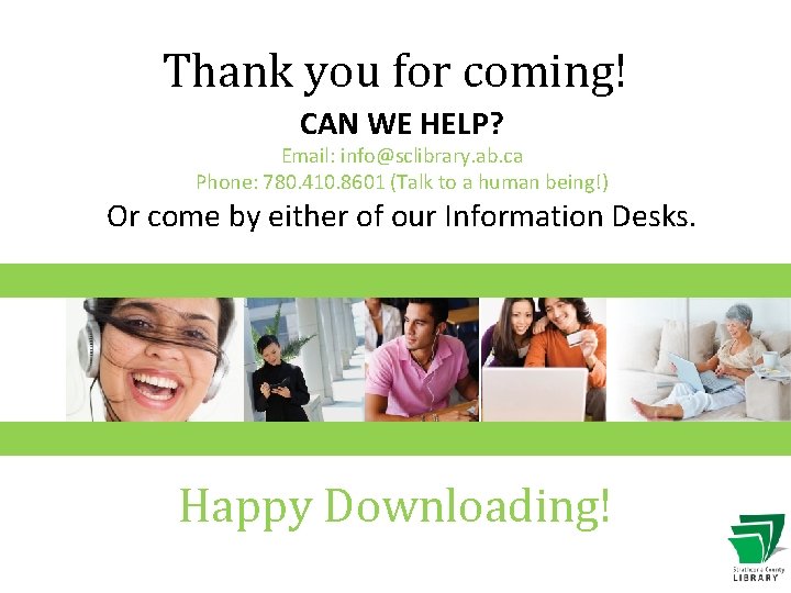 Thank you for coming! CAN WE HELP? Email: info@sclibrary. ab. ca Phone: 780. 410.