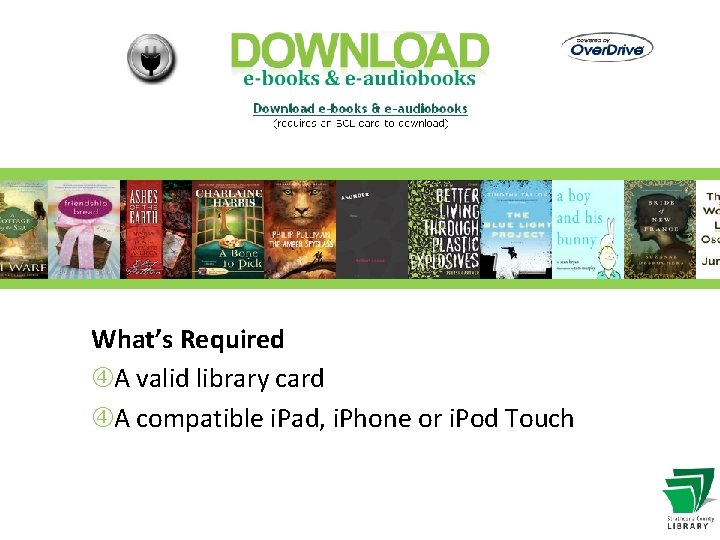 What’s Required A valid library card A compatible i. Pad, i. Phone or i.