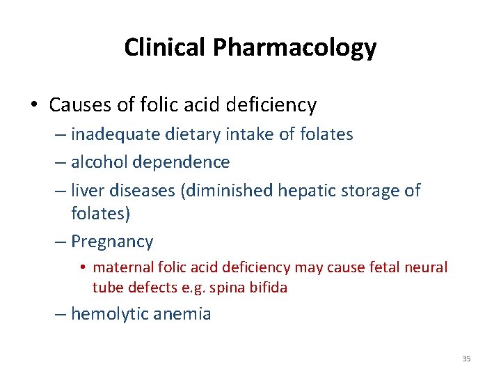 Clinical Pharmacology • Causes of folic acid deficiency – inadequate dietary intake of folates
