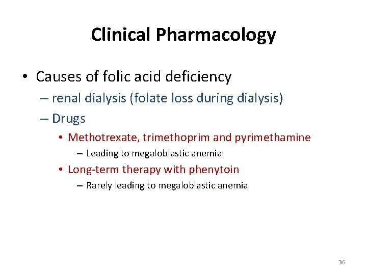 Clinical Pharmacology • Causes of folic acid deficiency – renal dialysis (folate loss during