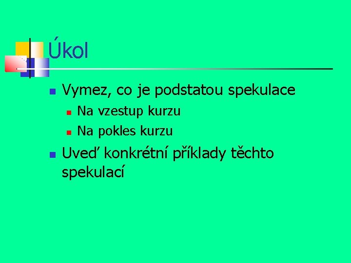 Úkol Vymez, co je podstatou spekulace Na vzestup kurzu Na pokles kurzu Uveď konkrétní