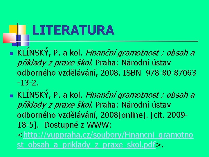 LITERATURA KLÍNSKÝ, P. a kol. Finanční gramotnost : obsah a příklady z praxe škol.