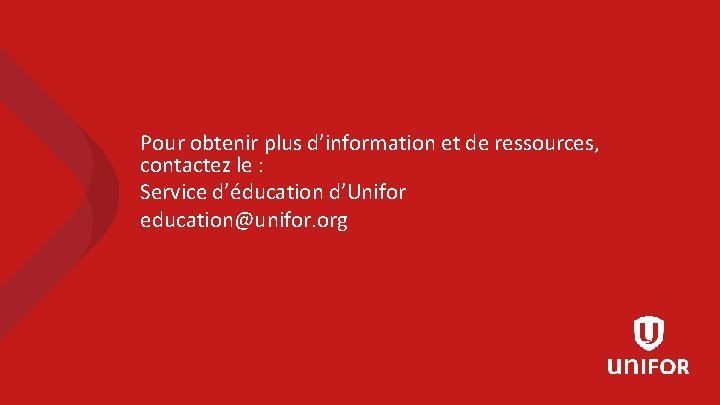 Pour obtenir plus d’information et de ressources, contactez le : Service d’éducation d’Unifor education@unifor.