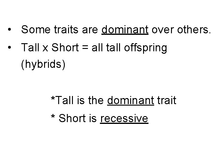  • Some traits are dominant over others. • Tall x Short = all