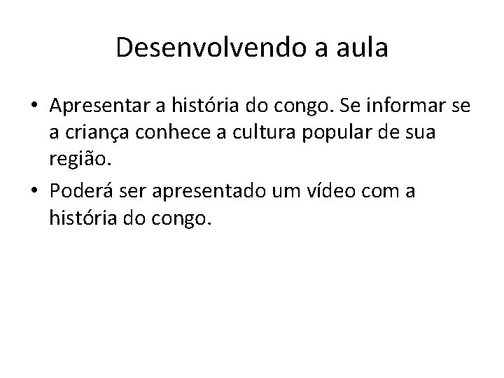 Desenvolvendo a aula • Apresentar a história do congo. Se informar se a criança