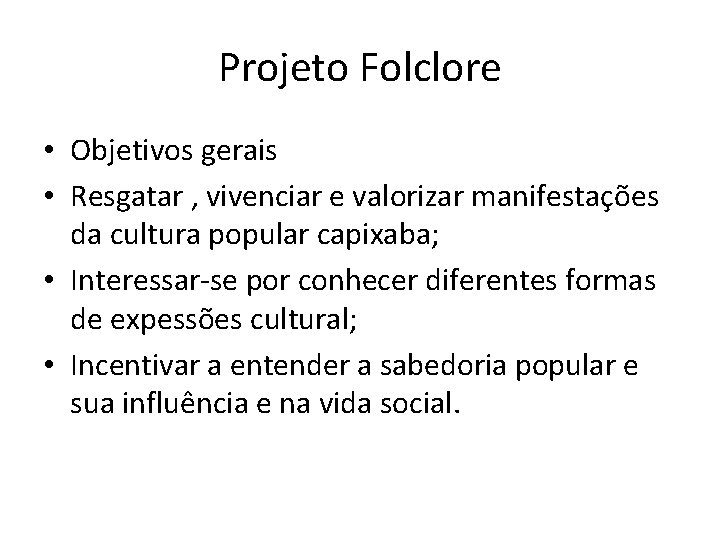 Projeto Folclore • Objetivos gerais • Resgatar , vivenciar e valorizar manifestações da cultura