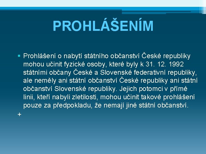 PROHLÁŠENÍM § Prohlášení o nabytí státního občanství České republiky mohou učinit fyzické osoby, které