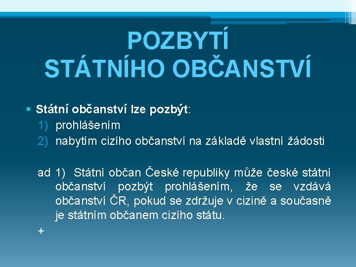 POZBYTÍ STÁTNÍHO OBČANSTVÍ § Státní občanství lze pozbýt: 1) prohlášením 2) nabytím cizího občanství