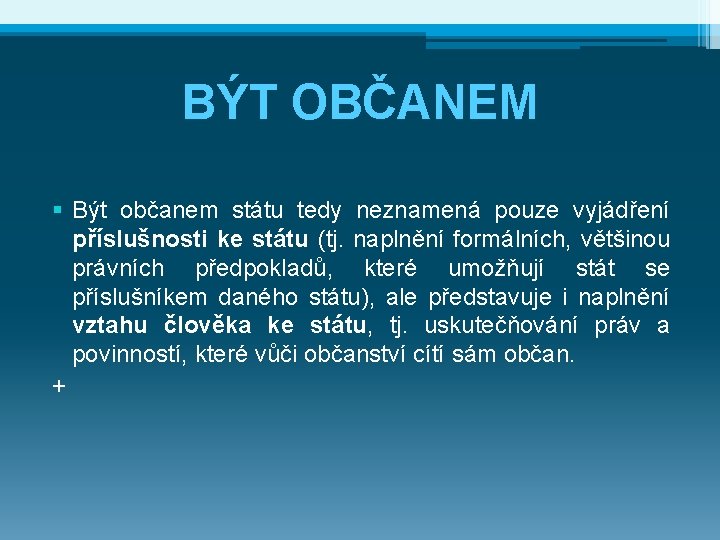 BÝT OBČANEM § Být občanem státu tedy neznamená pouze vyjádření příslušnosti ke státu (tj.