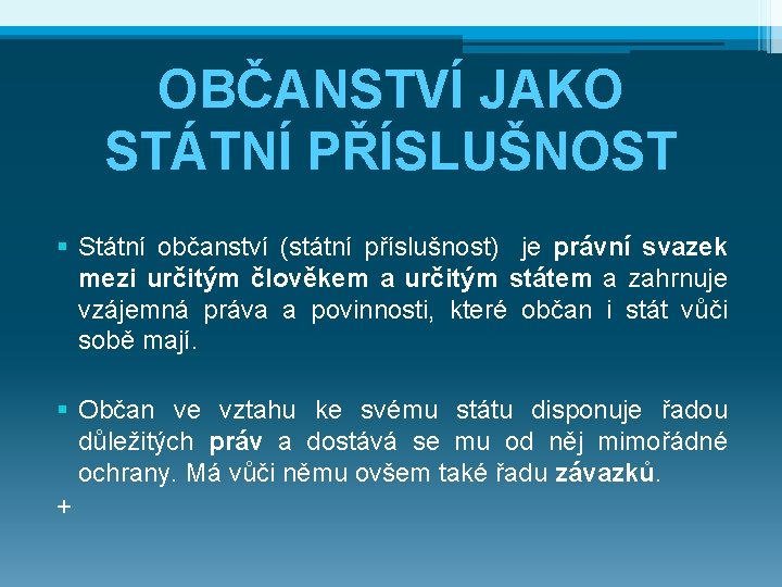 OBČANSTVÍ JAKO STÁTNÍ PŘÍSLUŠNOST § Státní občanství (státní příslušnost) je právní svazek mezi určitým