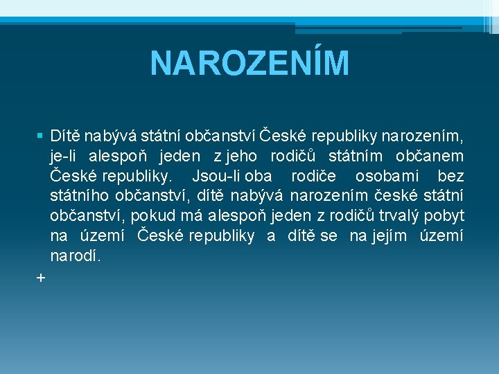 NAROZENÍM § Dítě nabývá státní občanství České republiky narozením, je-li alespoň jeden z jeho