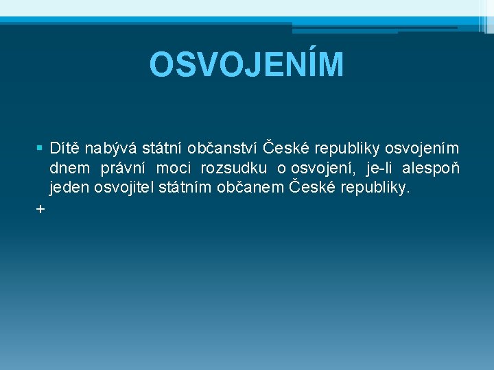 OSVOJENÍM § Dítě nabývá státní občanství České republiky osvojením dnem právní moci rozsudku o