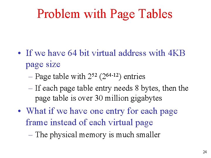 Problem with Page Tables • If we have 64 bit virtual address with 4