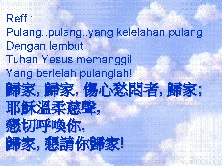 Reff : Pulang. . pulang. . yang kelelahan pulang Dengan lembut Tuhan Yesus memanggil