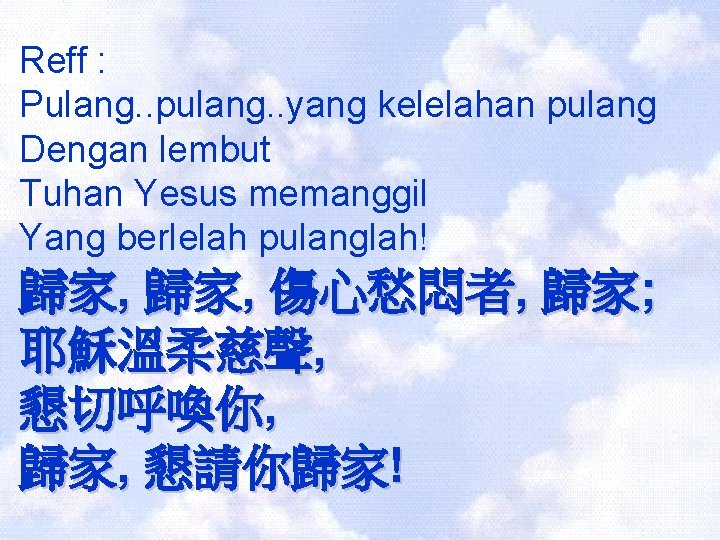 Reff : Pulang. . pulang. . yang kelelahan pulang Dengan lembut Tuhan Yesus memanggil