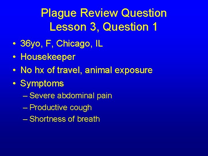 Plague Review Question Lesson 3, Question 1 • • 36 yo, F, Chicago, IL