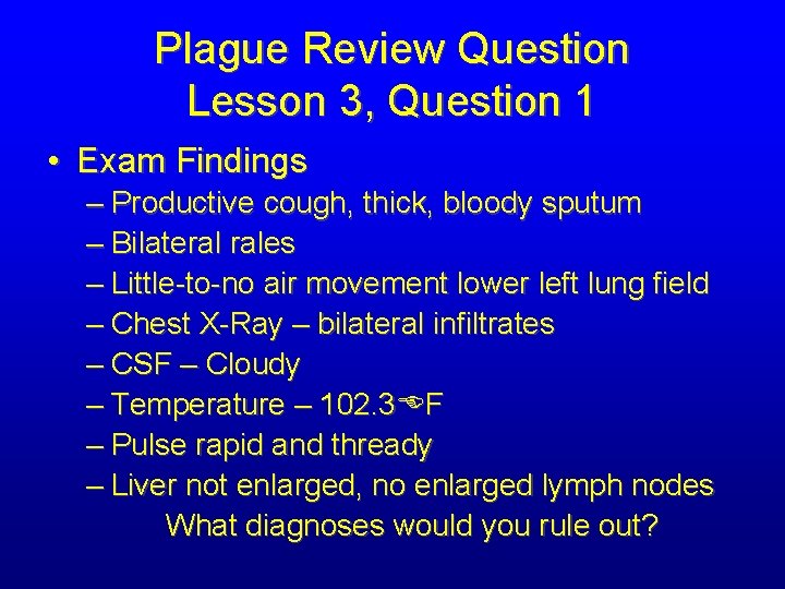 Plague Review Question Lesson 3, Question 1 • Exam Findings – Productive cough, thick,