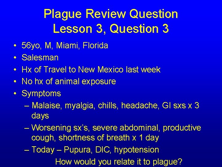 Plague Review Question Lesson 3, Question 3 • • • 56 yo, M, Miami,