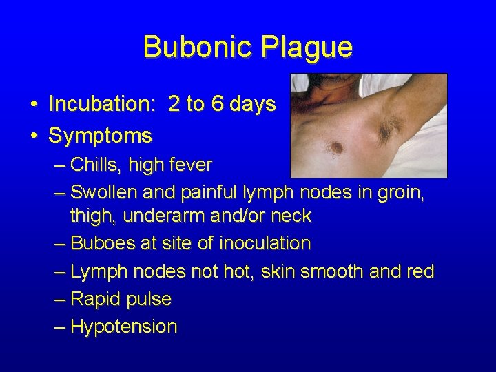 Bubonic Plague • Incubation: 2 to 6 days • Symptoms – Chills, high fever