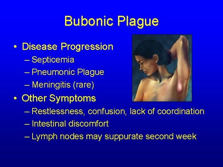 Bubonic Plague • Disease Progression – Septicemia – Pneumonic Plague – Meningitis (rare) •