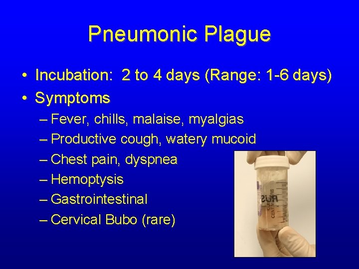 Pneumonic Plague • Incubation: 2 to 4 days (Range: 1 -6 days) • Symptoms