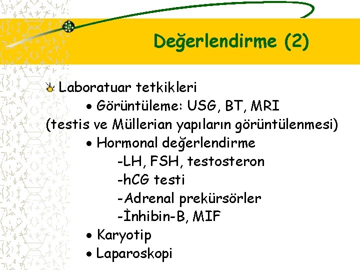 Değerlendirme (2) Laboratuar tetkikleri Görüntüleme: USG, BT, MRI (testis ve Müllerian yapıların görüntülenmesi) Hormonal