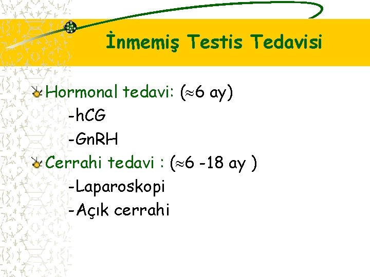 İnmemiş Testis Tedavisi Hormonal tedavi: ( 6 ay) -h. CG -Gn. RH Cerrahi tedavi