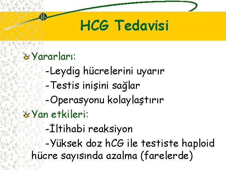 HCG Tedavisi Yararları: -Leydig hücrelerini uyarır -Testis inişini sağlar -Operasyonu kolaylaştırır Yan etkileri: -İltihabi