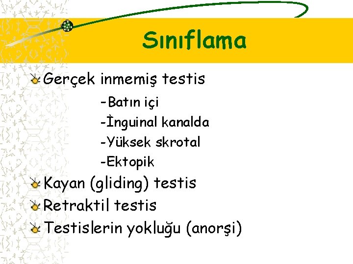 Sınıflama Gerçek inmemiş testis -Batın içi -İnguinal kanalda -Yüksek skrotal -Ektopik Kayan (gliding) testis