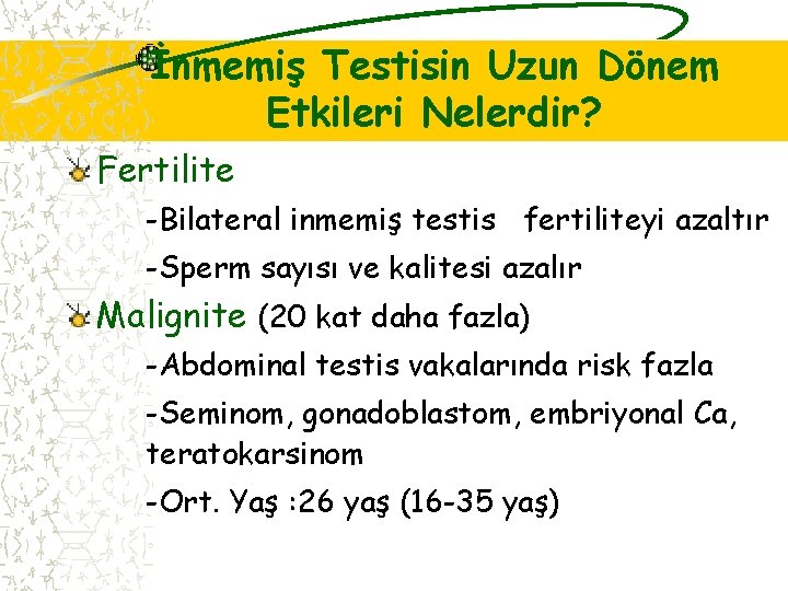 İnmemiş Testisin Uzun Dönem Etkileri Nelerdir? Fertilite -Bilateral inmemiş testis fertiliteyi azaltır -Sperm sayısı