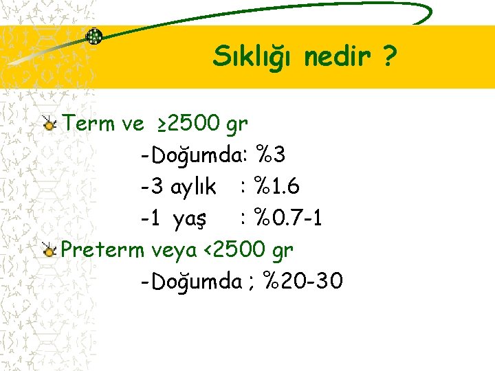 Sıklığı nedir ? Term ve ≥ 2500 gr -Doğumda: %3 -3 aylık : %1.