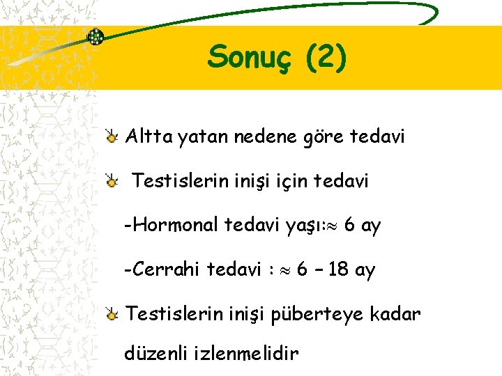 Sonuç (2) Altta yatan nedene göre tedavi Testislerin inişi için tedavi -Hormonal tedavi yaşı: