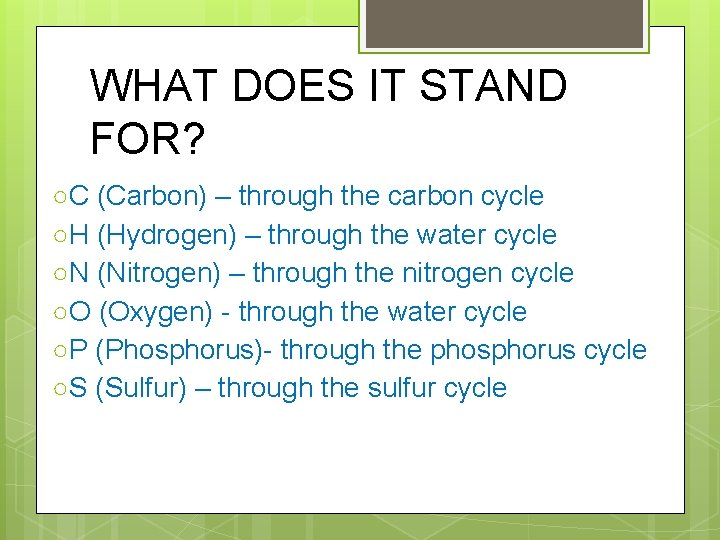 WHAT DOES IT STAND FOR? ○C (Carbon) – through the carbon cycle ○H (Hydrogen)
