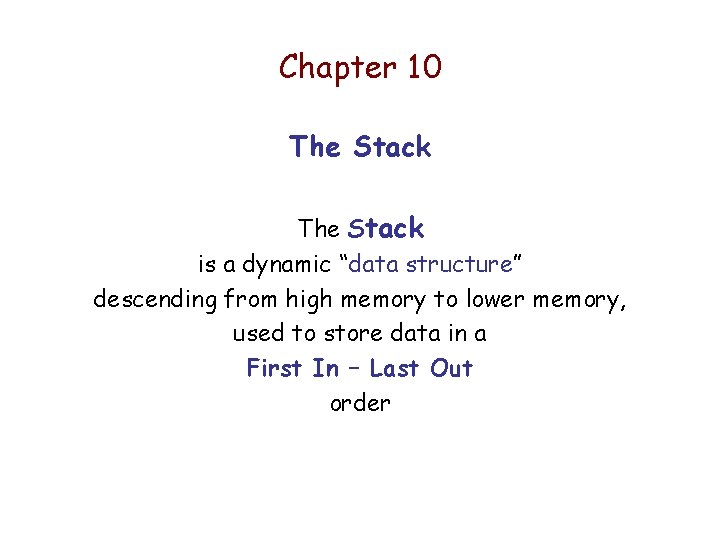 Chapter 10 The Stack is a dynamic “data structure” descending from high memory to