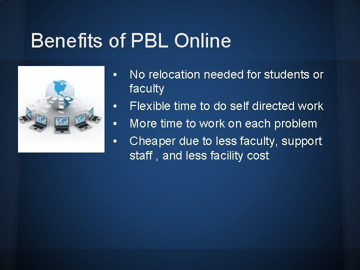 Benefits of PBL Online • No relocation needed for students or faculty • Flexible Benefits of PBL Online • No relocation needed for students or faculty • Flexible