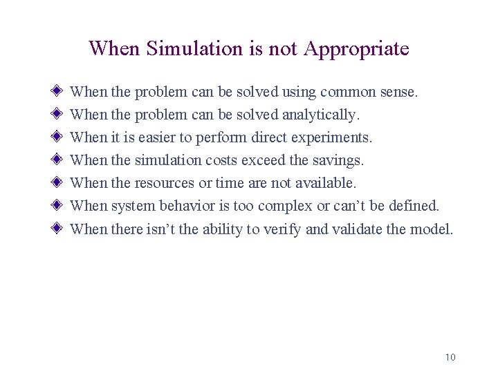 When Simulation is not Appropriate When the problem can be solved using common sense.