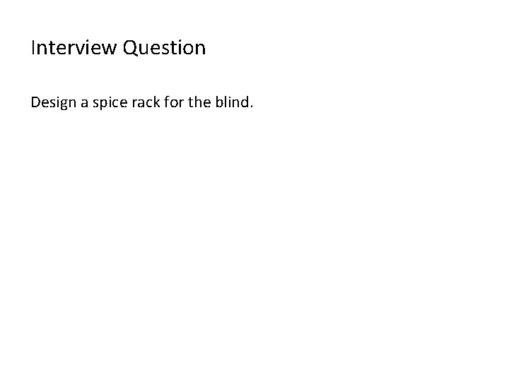 Interview Question Design a spice rack for the blind. 