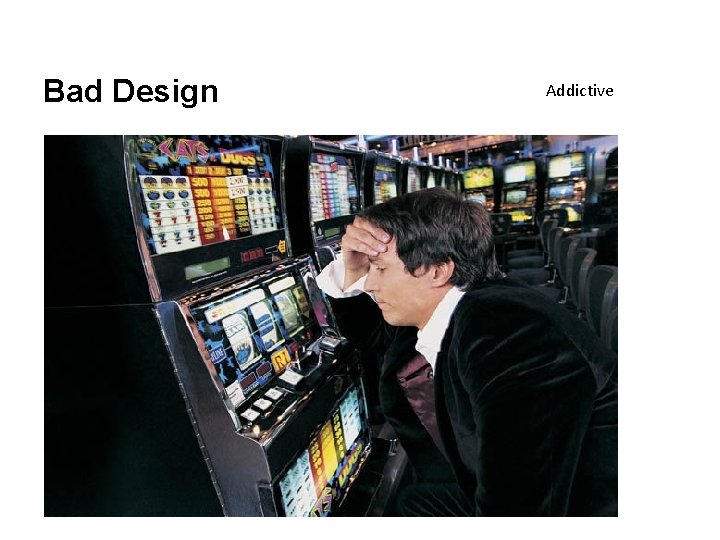 Bad Design Addictive 
