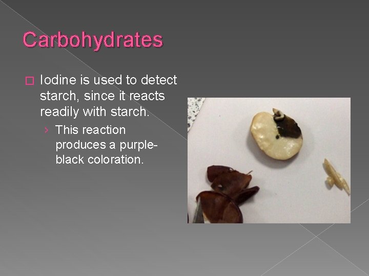 Carbohydrates � Iodine is used to detect starch, since it reacts readily with starch.