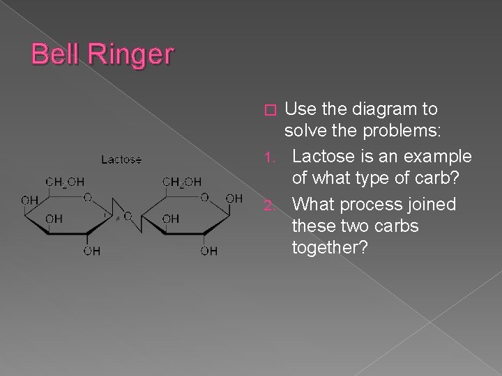 Bell Ringer Use the diagram to solve the problems: 1. Lactose is an example