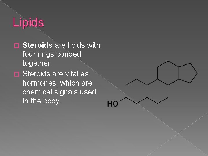 Lipids Steroids are lipids with four rings bonded together. � Steroids are vital as
