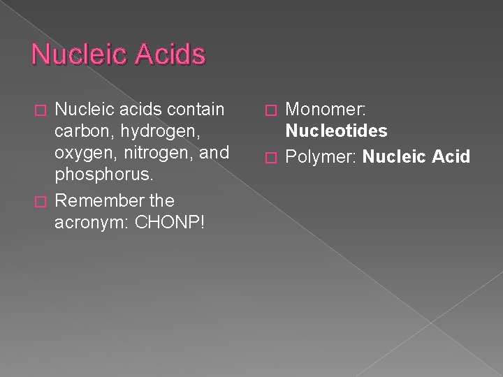 Nucleic Acids Nucleic acids contain carbon, hydrogen, oxygen, nitrogen, and phosphorus. � Remember the
