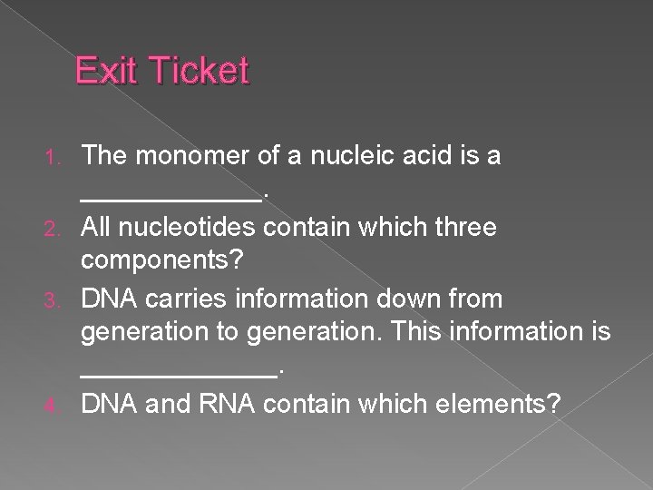 Exit Ticket The monomer of a nucleic acid is a ______. 2. All nucleotides