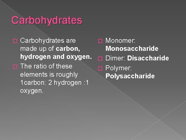 Carbohydrates are � Monomer: made up of carbon, Monosaccharide hydrogen and oxygen. � Dimer: