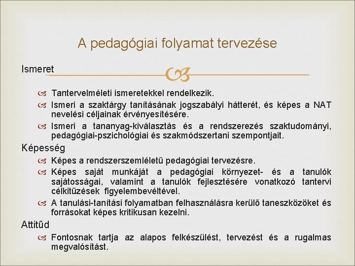 A pedagógiai folyamat tervezése Ismeret Tantervelméleti ismeretekkel rendelkezik. Ismeri a szaktárgy tanításának jogszabályi hátterét,