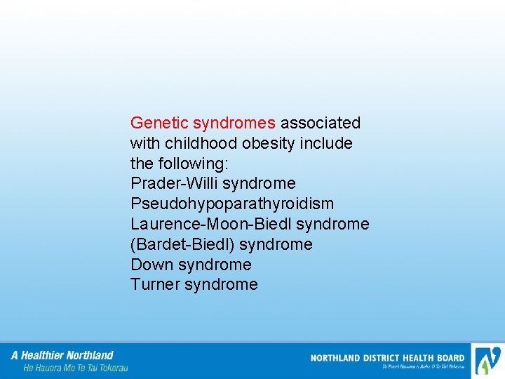 Genetic syndromes associated with childhood obesity include the following: Prader-Willi syndrome Pseudohypoparathyroidism Laurence-Moon-Biedl syndrome