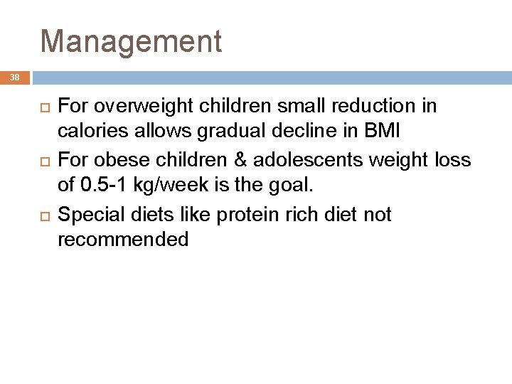 Management 38 For overweight children small reduction in calories allows gradual decline in BMI